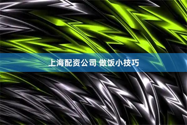 上海配资公司 做饭小技巧